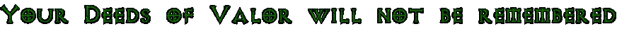 Your Deeds of Valor will not be remembered.png